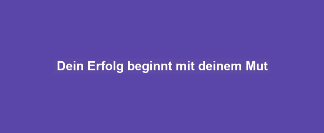 Dein Erfolg beginnt mit deinem Mut