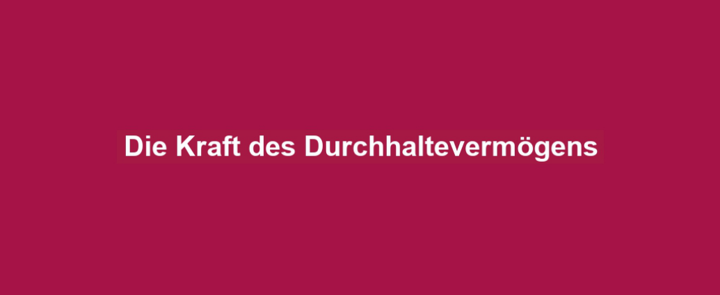 Die Kraft des Durchhaltevermögens