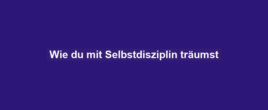 Wie du mit Selbstdisziplin träumst