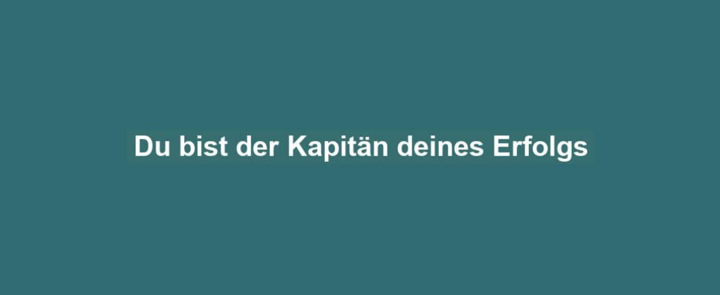 Du bist der Kapitän deines Erfolgs