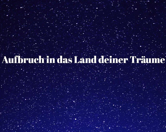 Aufbruch In Das Land Deiner Träume