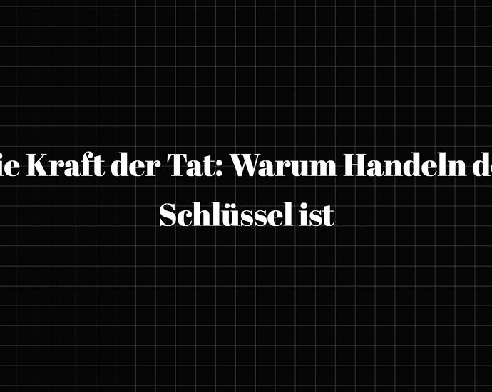 Die Kraft Der Tat Warum Handeln Der Schlüssel Ist