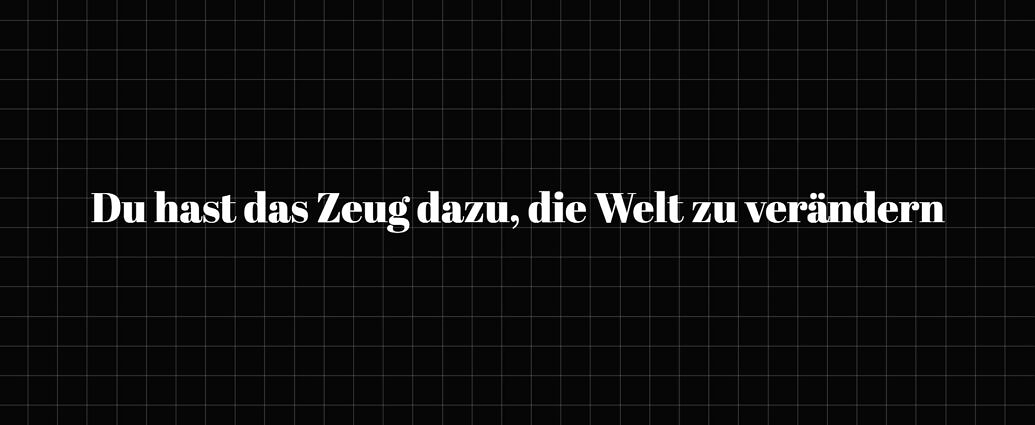 Du Hast Das Zeug Dazu, Die Welt Zu Verändern