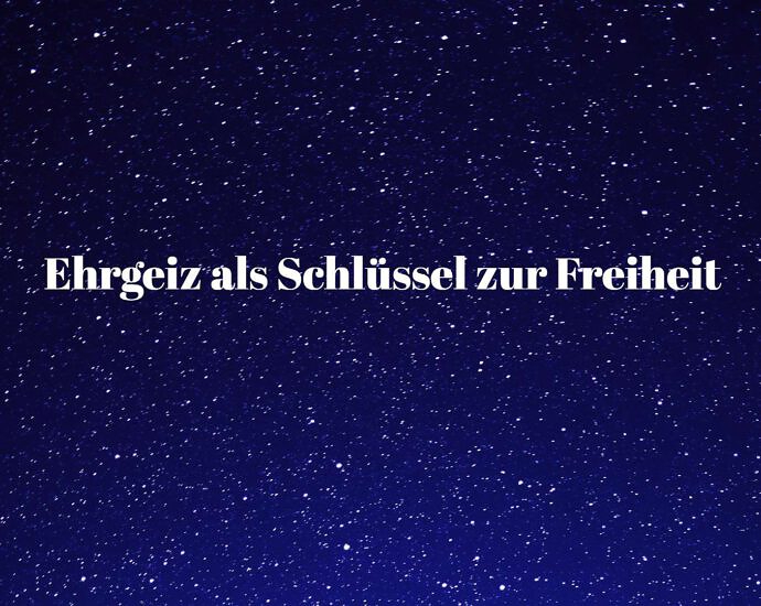 Ehrgeiz Als Schlüssel Zur Freiheit