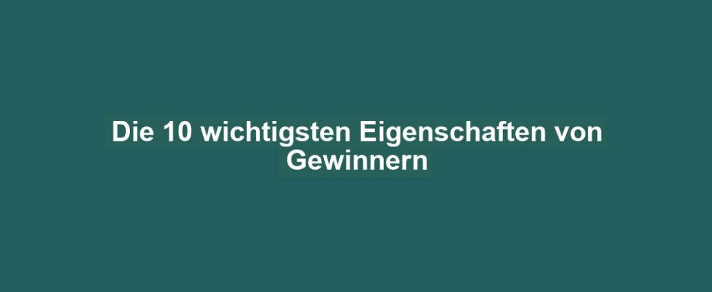 Die 10 wichtigsten Eigenschaften von Gewinnern