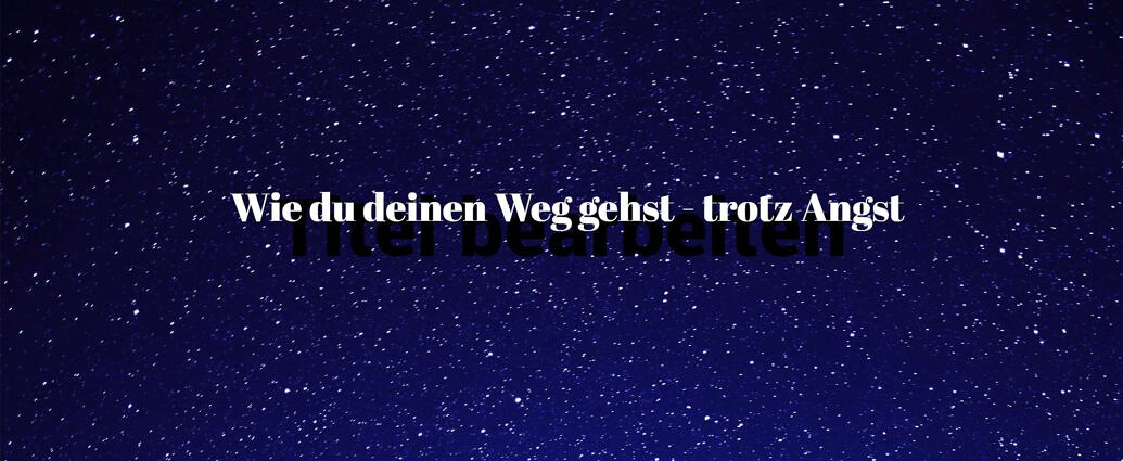 Wie Du Deinen Weg Gehst Trotz Angst