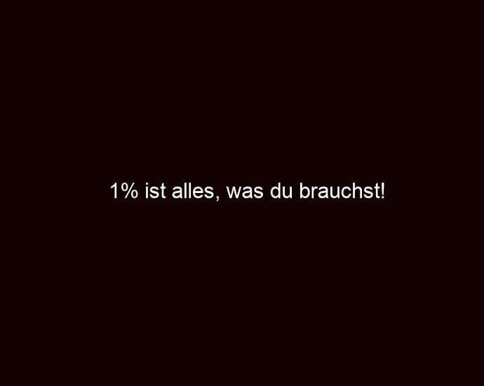 1% Ist Alles, Was Du Brauchst!