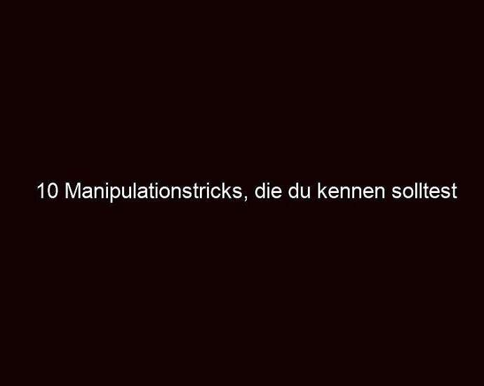 10 Manipulationstricks, Die Du Kennen Solltest