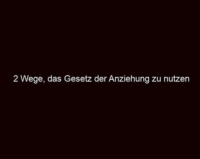 2 Wege, Das Gesetz Der Anziehung Zu Nutzen