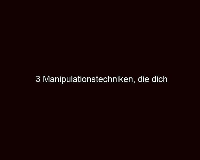 3 Manipulationstechniken, Die Dich Unwiderstehlich Machen.