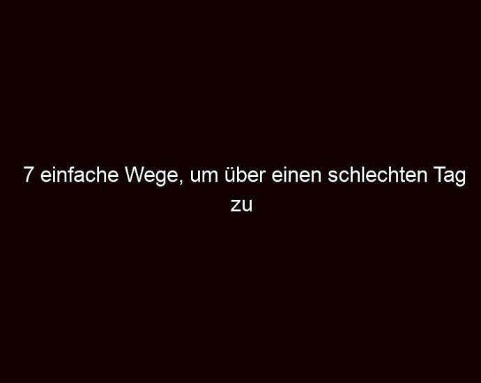 7 Einfache Wege, Um über Einen Schlechten Tag Zu Triumphieren.