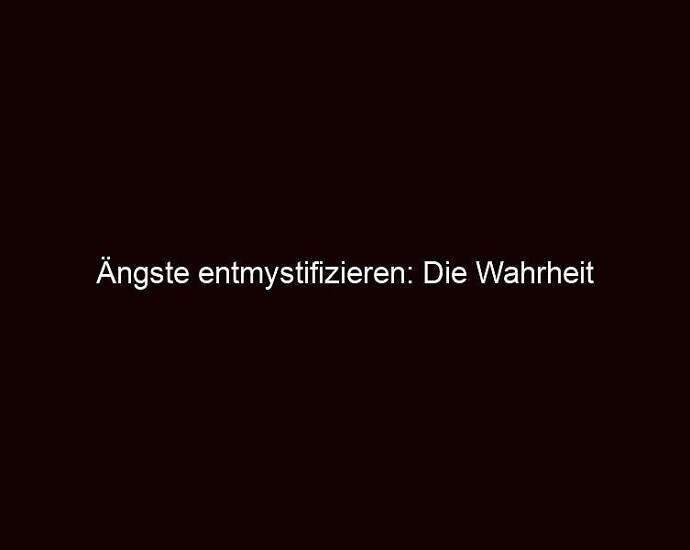 Ängste Entmystifizieren: Die Wahrheit