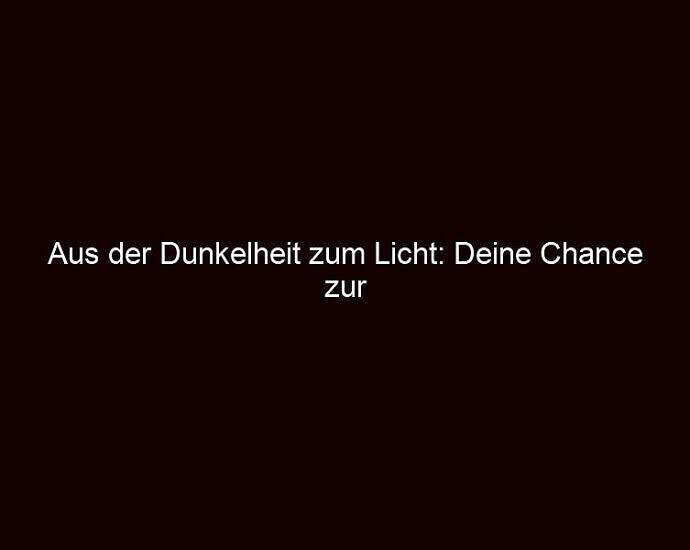 Aus Der Dunkelheit Zum Licht: Deine Chance Zur Veränderung