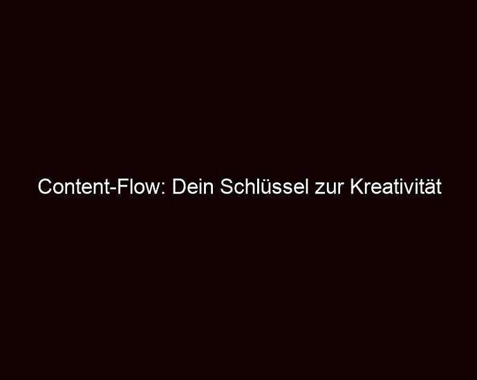 Content Flow: Dein Schlüssel Zur Kreativität