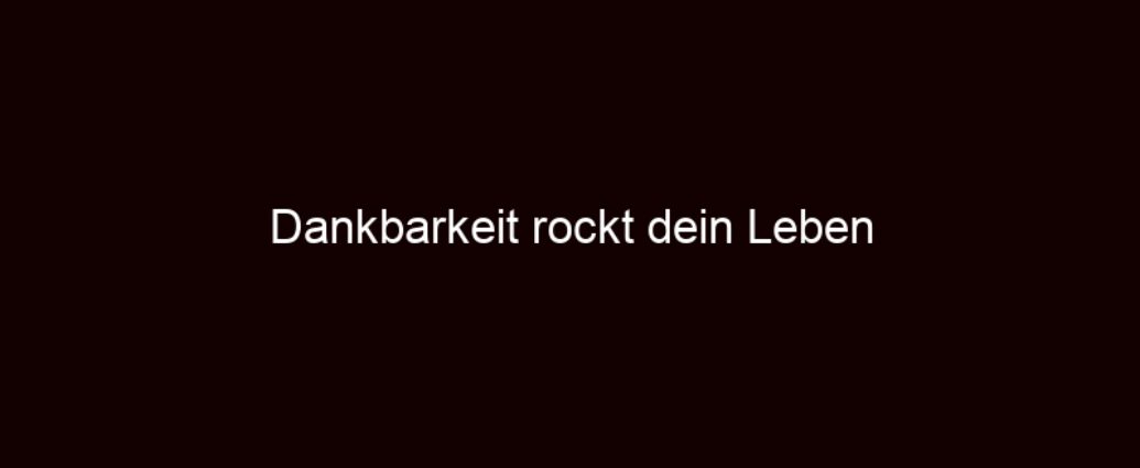 Dankbarkeit Rockt Dein Leben