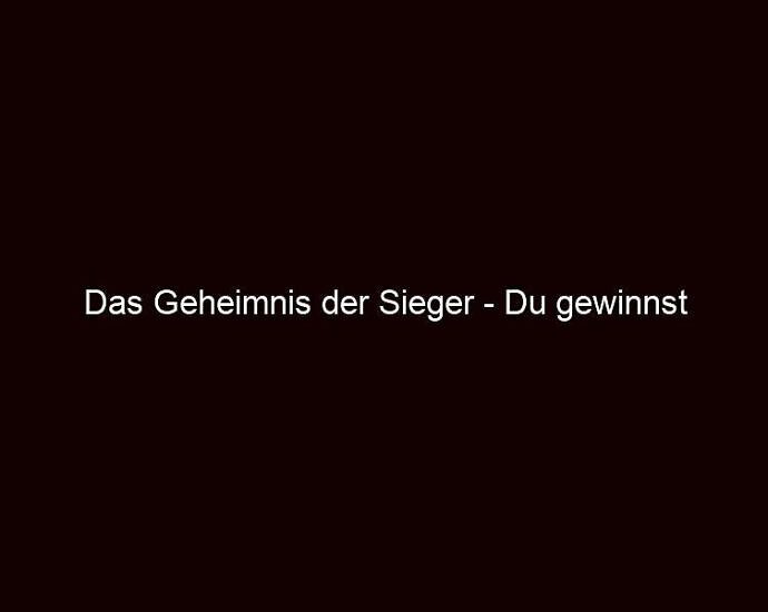 Das Geheimnis der Sieger Du gewinnst Selbstvertrauen!