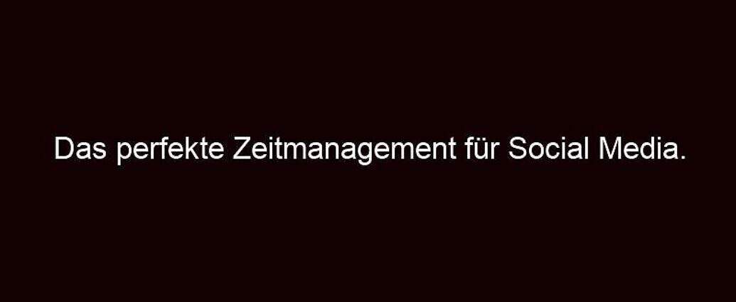 Das Perfekte Zeitmanagement Für Social Media.