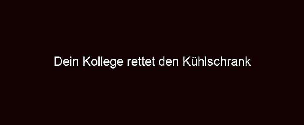 Dein Kollege Rettet Den Kühlschrank