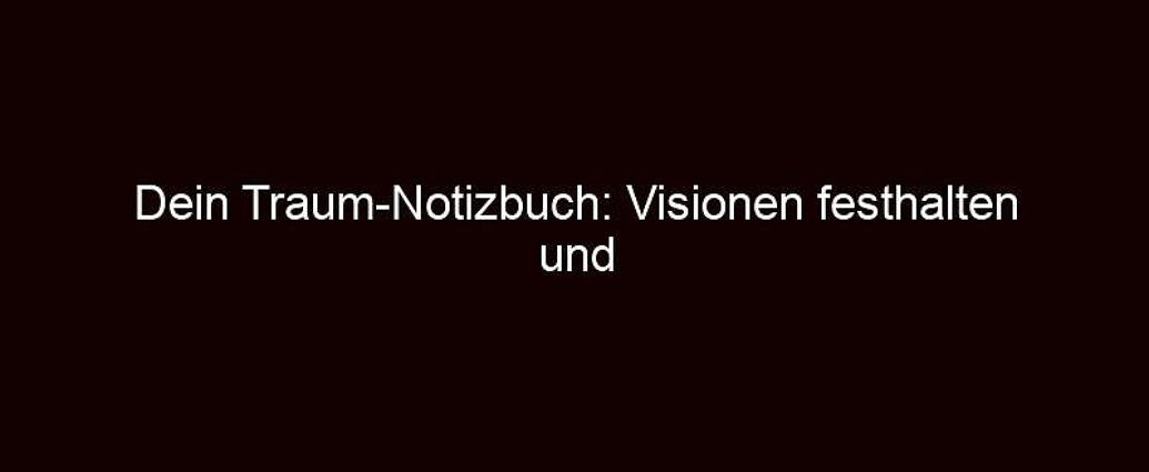 Dein Traum Notizbuch: Visionen Festhalten Und Verwirklichen