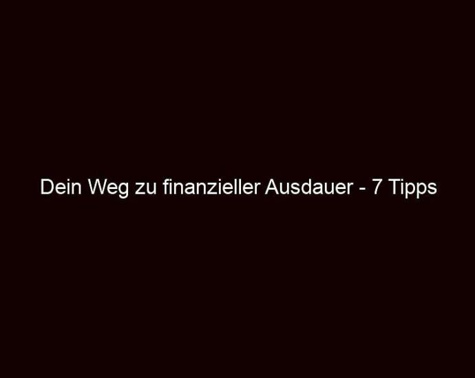 Dein Weg Zu Finanzieller Ausdauer 7 Tipps