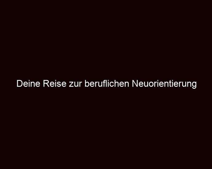 Deine Reise Zur Beruflichen Neuorientierung