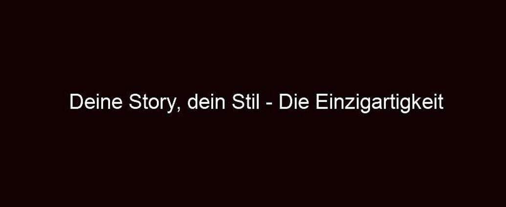 Deine Story, Dein Stil Die Einzigartigkeit Deiner Reise