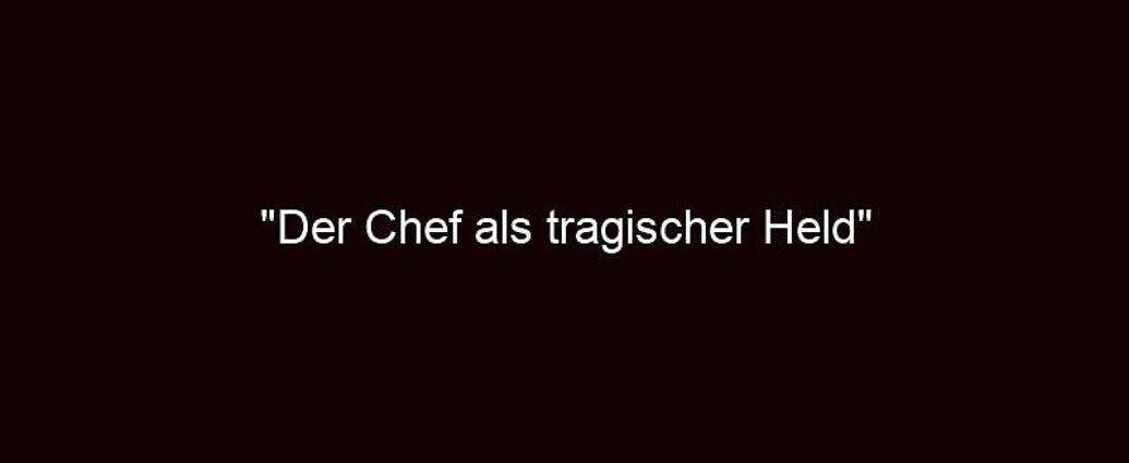 "der Chef Als Tragischer Held"