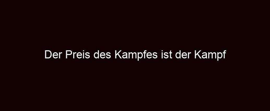 Der Preis Des Kampfes Ist Der Kampf