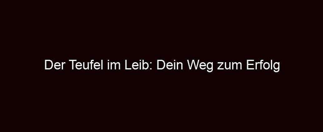 Der teufel im leib: dein weg zum erfolg