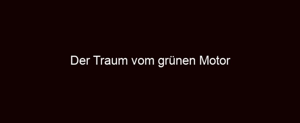 Der Traum Vom Grünen Motor