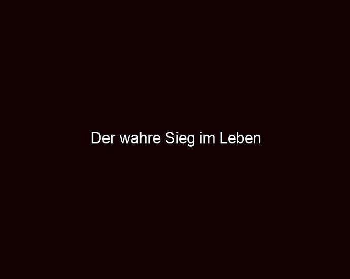 Der Wahre Sieg Im Leben