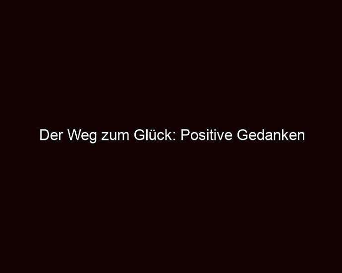 Der Weg Zum Glück: Positive Gedanken