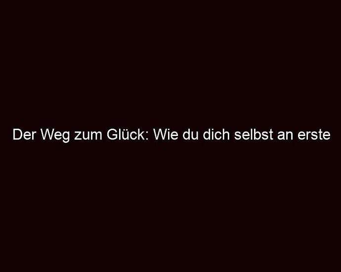 Der Weg Zum Glück: Wie Du Dich Selbst An Erste Stelle Setzt