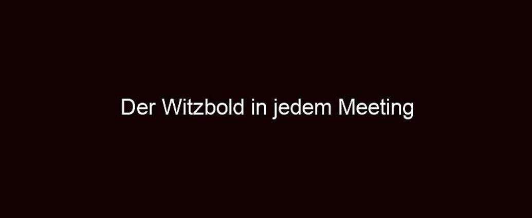 Der Witzbold In Jedem Meeting