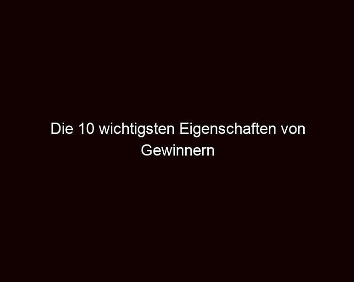 Die 10 Wichtigsten Eigenschaften Von Gewinnern