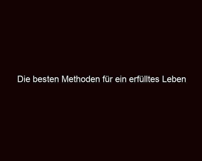 Die Besten Methoden Für Ein Erfülltes Leben