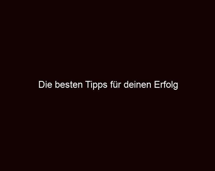 Die Besten Tipps Für Deinen Erfolg