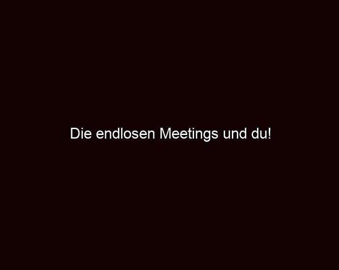 Die Endlosen Meetings Und Du!