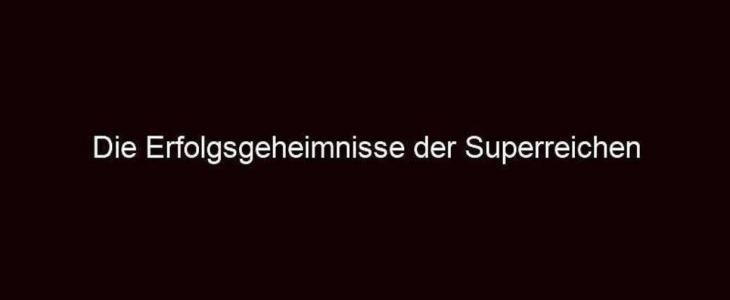 Die Erfolgsgeheimnisse Der Superreichen