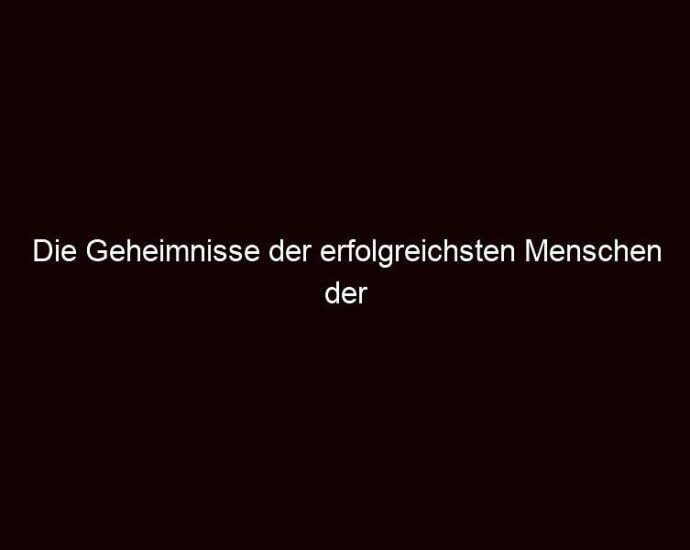 Die Geheimnisse Der Erfolgreichsten Menschen Der Welt