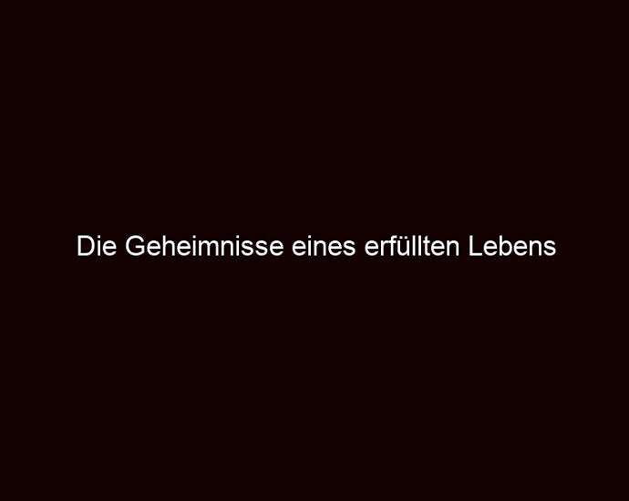 Die Geheimnisse Eines Erfüllten Lebens