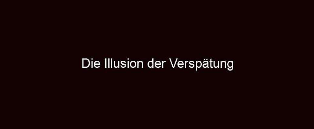 Die Illusion Der Verspätung