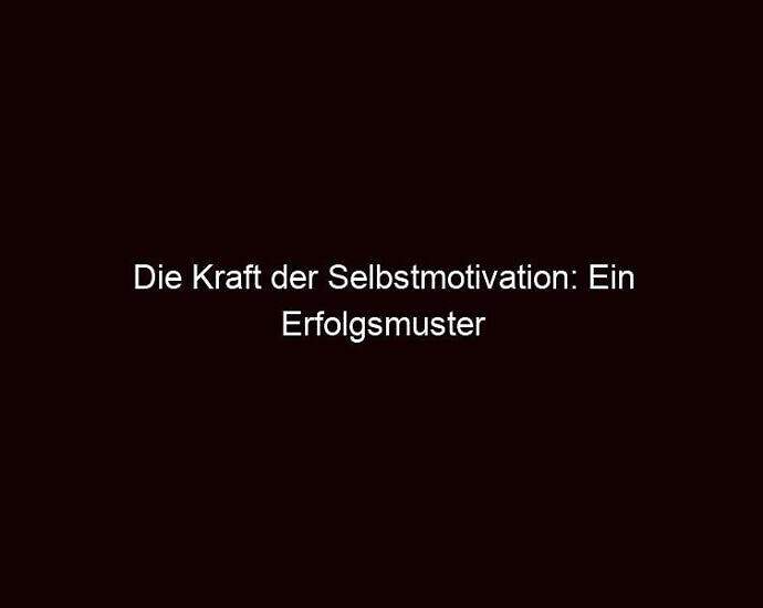 Die kraft der selbstmotivation: ein erfolgsmuster