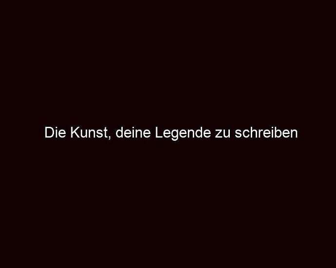 Die Kunst, Deine Legende Zu Schreiben