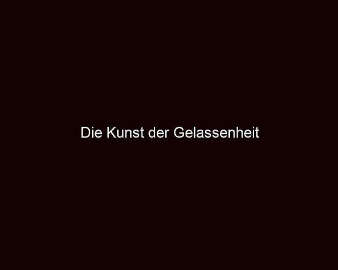 Die Kunst Der Gelassenheit