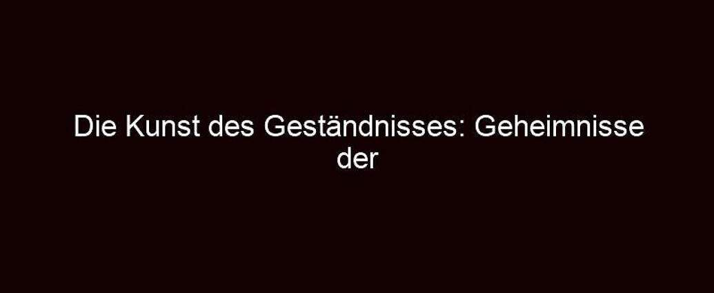 Die Kunst Des Geständnisses: Geheimnisse Der Vernehmungspsychologie