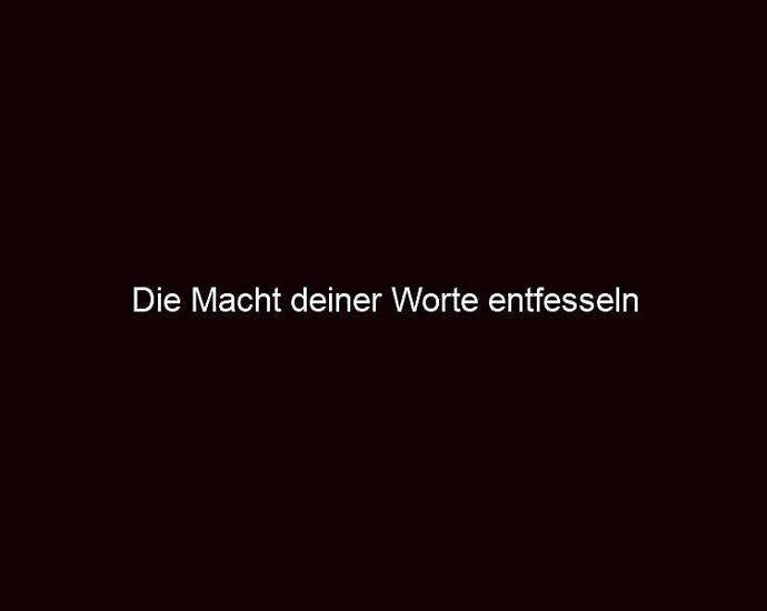 Die Macht Deiner Worte Entfesseln