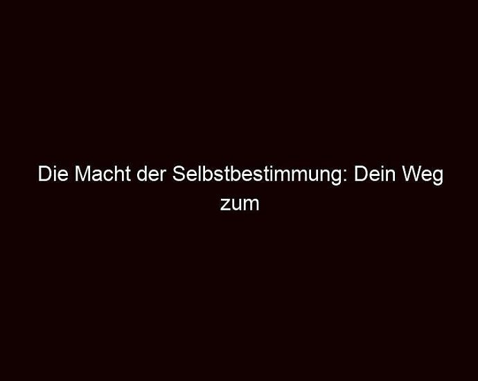 Die Macht Der Selbstbestimmung: Dein Weg Zum Erfolg!