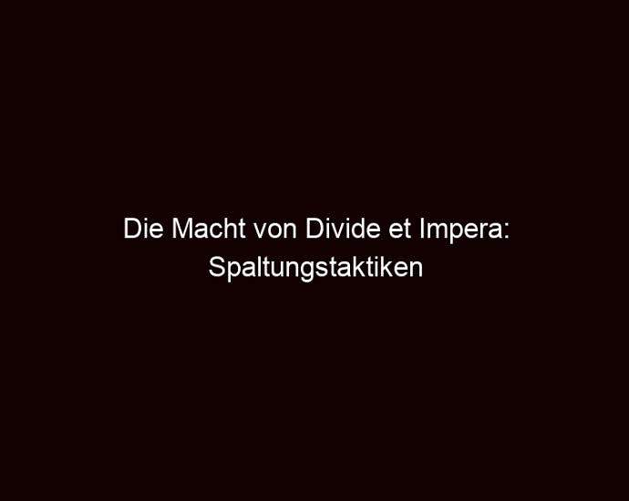 Die Macht Von Divide Et Impera: Spaltungstaktiken