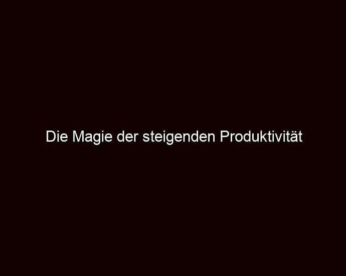 Die Magie Der Steigenden Produktivität